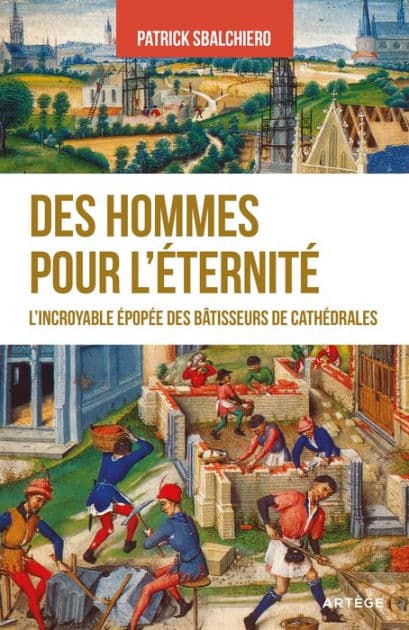 Des hommes pour l'éternité: L'incroyable épopée des bâtisseurs de cathédrales by Patrick Sbalchiero