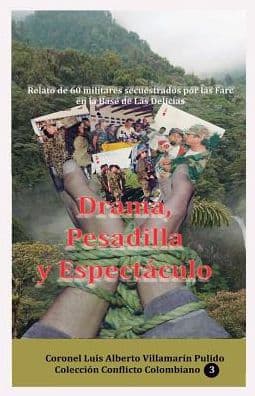 Drama, Pesadilla y Espectaculo (Relato de 60 militares secuestrados por las Farc en la base de Las Delicias) by Luis Alberto Villamarin Pulido