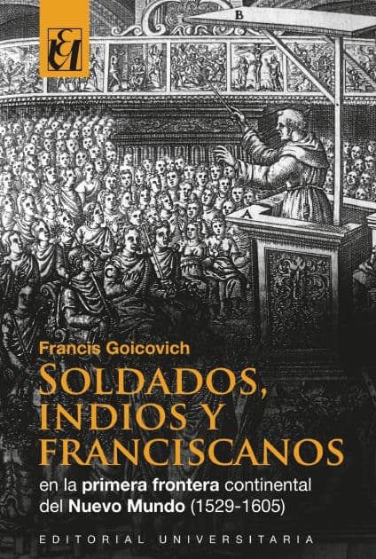 Soldados, indios y franciscanos en la primera frontera continental del nuevo mundo (1529-1605) by Francis Goicovich