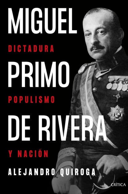 Miguel Primo de Rivera: Dictadura, populismo y nación by Alejandro Quiroga Fernández de Soto