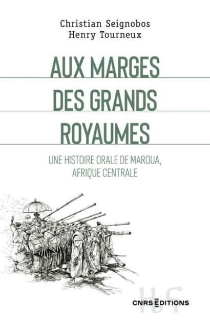 Aux marges des grands royaumes - Une histoire orale de Maroua, Afrique centrale by Christian Seignobos