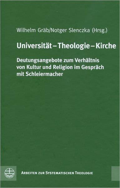Universitat - Theologie - Kirche[University - Theology - Church]: Deutungsangebote zum Verhaltnis von Kultur und Religion im Gesprach mit Schleiermacher[Interpretive Approaches to the Relationship of Culture and Religion. A Dialogue with Schleiermacher] by Wilhelm Grab