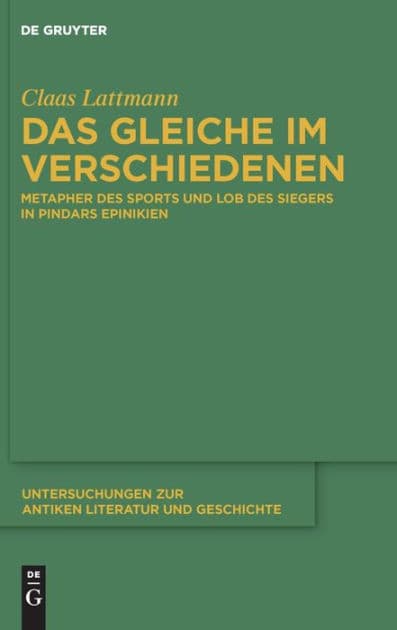 Das Gleiche im Verschiedenen: Metapher des Sports und Lob des Siegers in Pindars Epinikien by Claas Lattmann