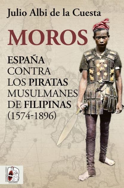 Moros: España contra los piratas musulmanes de Filipinas (1574-1896) by Julio Albi de la Cuesta