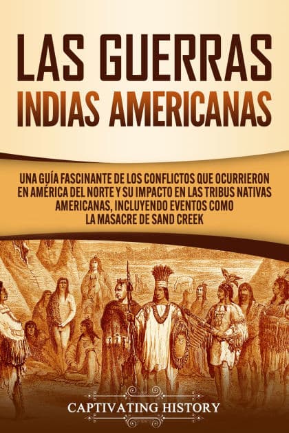 Las Guerras Indias Americanas: Una guía fascinante de los conflictos que ocurrieron en América del Norte y su impacto en las tribus nativas americanas, incluyendo eventos como la masacre de Sand Creek by Captivating History