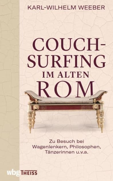 Couchsurfing im alten Rom: Zu Besuch bei Wagenlenkern, Philosophen, Tänzerinnen u. v. a. by Karl-Wilhelm Weeber