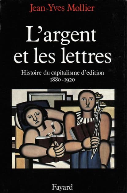 L'Argent et les lettres: Le capitalisme d'édition (1880-1920) by Jean-Yves Mollier