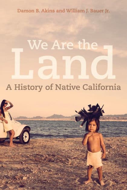 We Are the Land: A History of Native California by Damon B. Akins