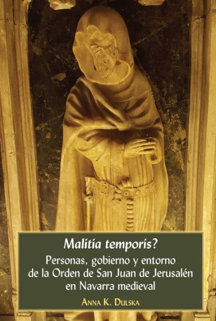 Malitia temporis?: Personas, gobierno y entorno de la Orden de San Juan de Jerusalén en Navarra medieval by Anna K. Dulska