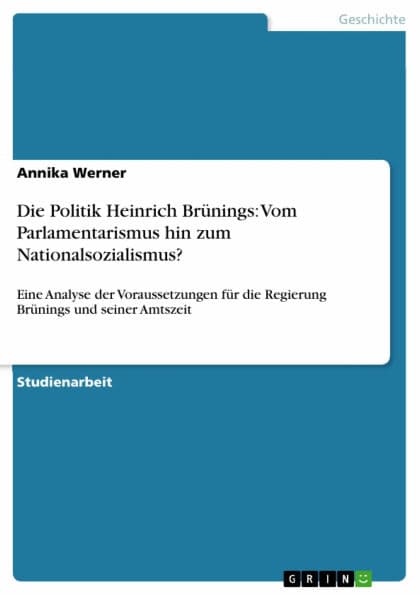 Die Politik Heinrich Brünings: Vom Parlamentarismus hin zum Nationalsozialismus?: Eine Analyse der Voraussetzungen für die Regierung Brünings und seiner Amtszeit by Annika Werner
