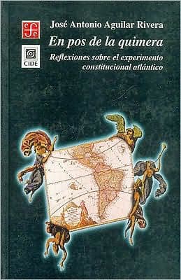 En pos de la quimera. Reflexiones sobre el experimento constitucional atlantico by Jose Antonio Aguilar Rivera