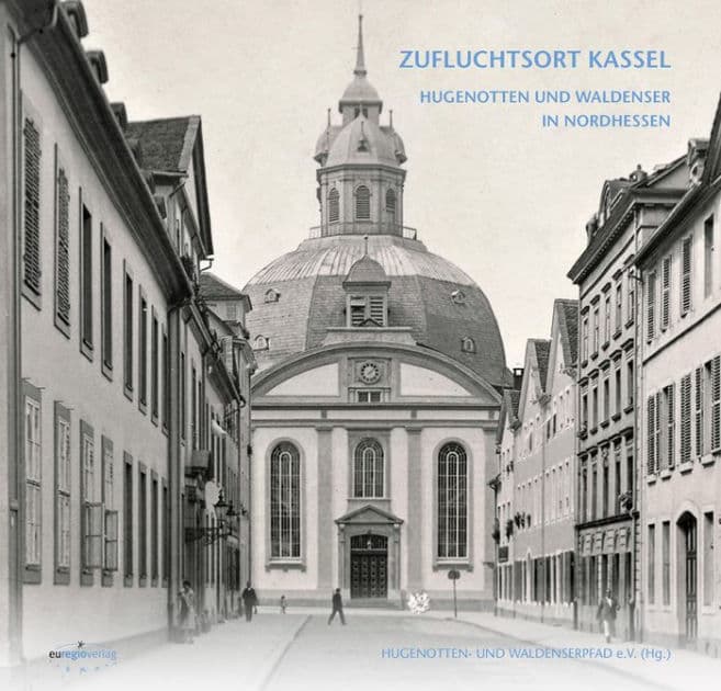 DAMALS WIE HEUTE: ZUFLUCHTSORT KASSEL: HUGENOTTEN UND WALDENSER IN NORDHESSEN by Hugenotten- und Waldenserpfad e.V.