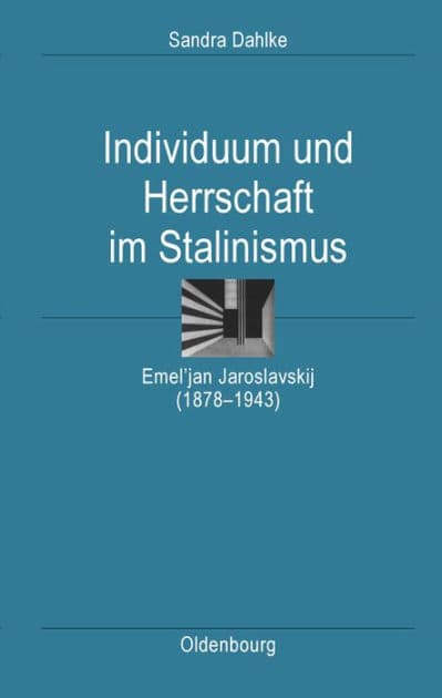 Individuum und Herrschaft im Stalinismus: Emel'jan Jaroslavskij (1878-1943) by Sandra Dahlke