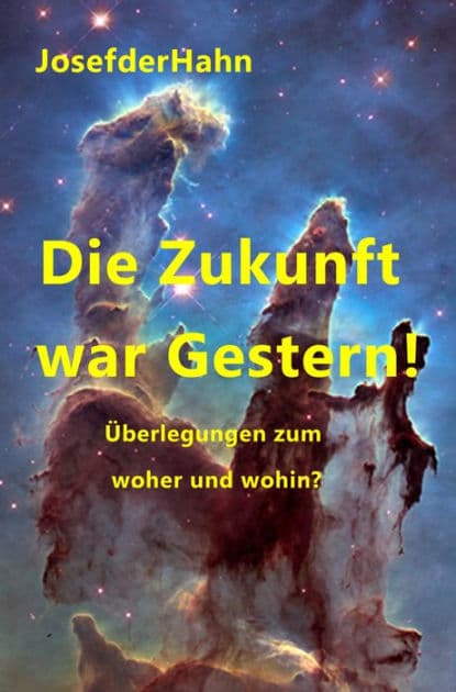 Die Zukunft war Gestern!: Überlegungen zum Woher und Wohin? by Josef Hahn