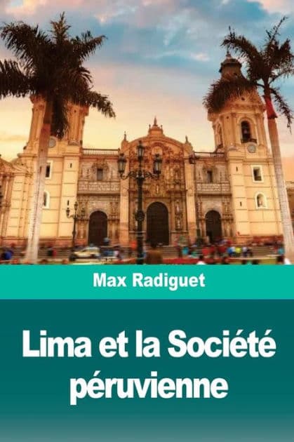 Lima et la Sociï¿½tï¿½ pï¿½ruvienne by Max Radiguet