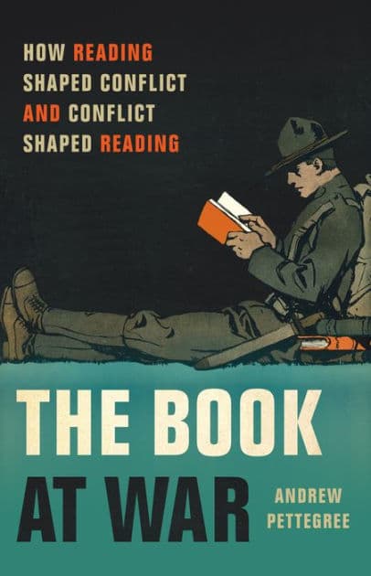 The Book at War: How Reading Shaped Conflict and Conflict Shaped Reading by Andrew Pettegree