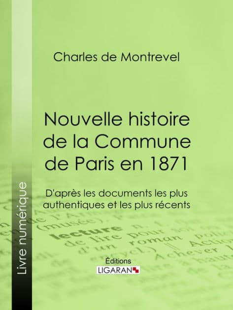 Nouvelle histoire de la Commune de Paris en 1871: D'après les documents les plus authentiques et les plus récents by Charles de Montrevel