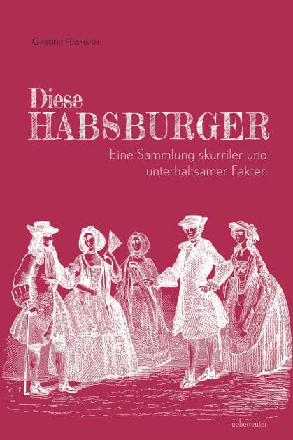 Diese Habsburger. Eine Sammlung skurriler und unterhaltsamer Fakten. by Gabriele Hasmann