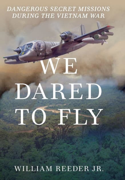 We Dared to Fly: Dangerous Secret Missions During the Vietnam War by William Reeder Jr.