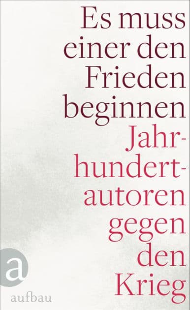 Es muss einer den Frieden beginnen: Jahrhundertautoren gegen den Krieg by Erich Maria Remarque