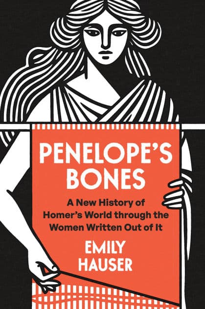 Penelope's Bones: A New History of Homer's World through the Women Written Out of It by Emily Hauser