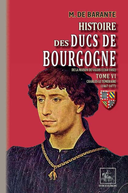 Histoire des Ducs de Bourgogne de la maison de Valois (Tome 6 : Charles le Téméraire 1467-1477) by M. de Barante
