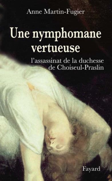 Une nymphomane vertueuse: L'assassinat de la duchesse de Choiseul-Praslin by Anne Martin-Fugier