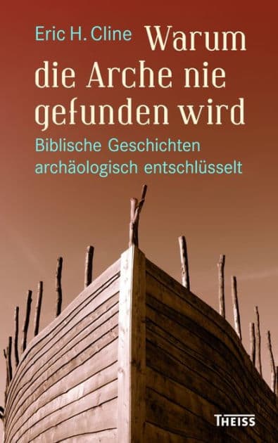 Warum die Arche nie gefunden wird: Biblische Geschichten archäologisch entschlüsselt by Eric H. Cline