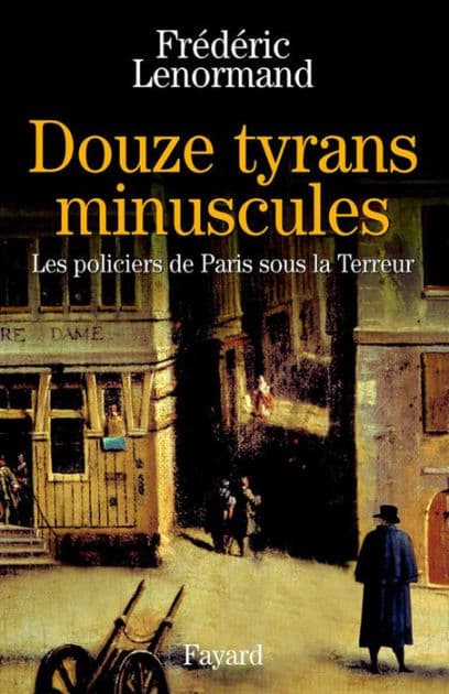 Douze tyrans minuscules: Les policiers de Paris sous la Terreur by Frédéric Lenormand