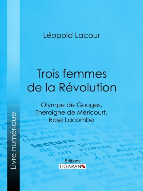 Trois femmes de la Révolution: Olympe de Gouges, Théroigne de Méricourt, Rose Lacombe by Léopold Lacour