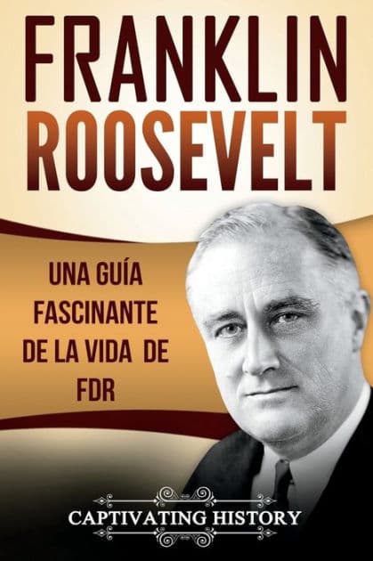 Franklin Roosevelt: Una GuÃ¯Â¿Â½a Fascinante de la Vida de FDR (Libro en EspaÃ¯Â¿Â½ol/Franklin Roosevelt Spanish Book Version) by Captivating History