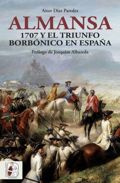 Almansa: 1707 y el triunfo borbónico en España by Aitor Díaz Paredes