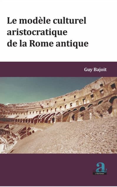 MODELE CULTUREL ARISTOCRATIQUE DE LA ROME ANTIQUE (LE) by Guy Bajoit
