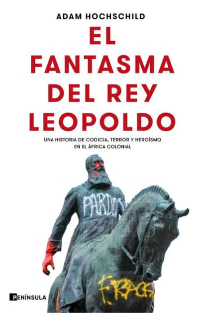 El fantasma del rey Leopoldo: Una historia de codicia, terror y heroísmo en el África colonial by Adam Hochschild