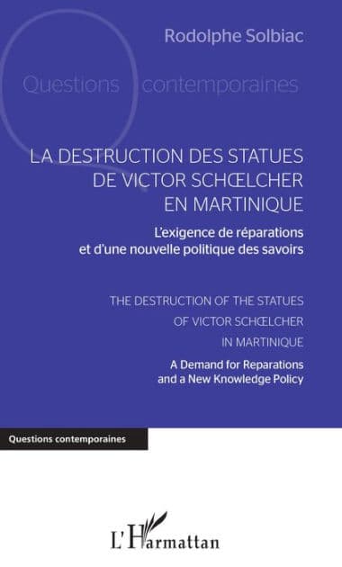 La destruction des statues de Victor Schoelcher en Martinique: L'exigence de réparations et d'une nouvelle politique des savoirs - The Destruction of the Statues of Victor Schoelcher in Martinique by Rodolphe Solbiac