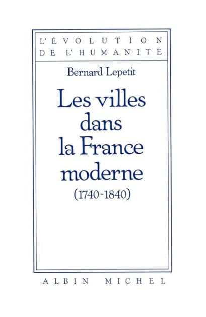 Les Villes dans la France moderne 1740-1840 by Bernard Lepetit