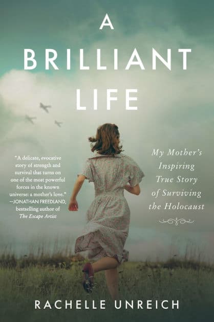 A Brilliant Life: My Mother's Inspiring True Story of Surviving the Holocaust by Rachelle Unreich