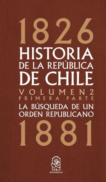 Historia de la República de Chile: La búsqueda de un orden republicano. 1826- 1881. Volumen 2. Primera parte by Juan Eduardo Vargas Cariola