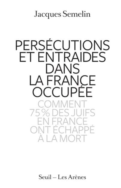 Persécutions et entraides dans la France occupée by Jacques Sémelin