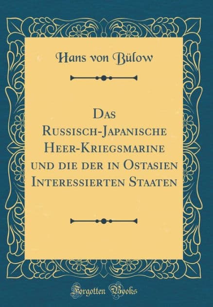 Das Russisch-Japanische Heer-Kriegsmarine und die der in Ostasien Interessierten Staaten (Classic Reprint) by Hans von Bülow
