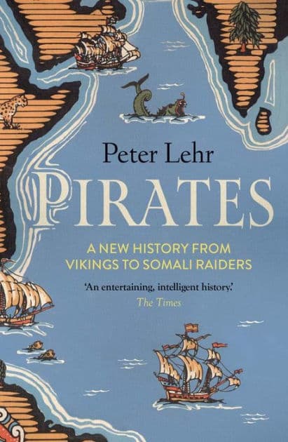 Pirates: A New History, from Vikings to Somali Raiders by Peter Lehr