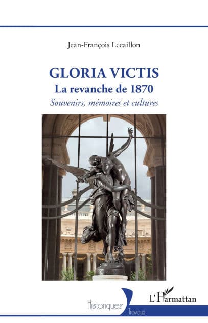 Gloria Victis: La revanche de 1870 - Souvenirs, mémoires et cultures by Jean-François Lecaillon