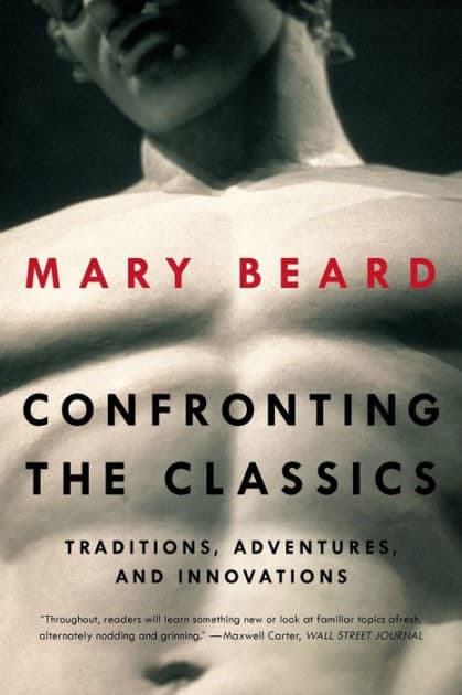 Confronting the Classics: Traditions, Adventures, and Innovations by Mary Beard