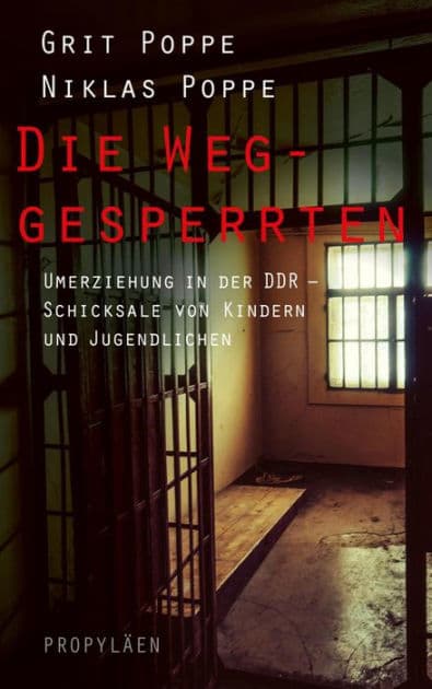 Die Weggesperrten: Umerziehung in der DDR - Schicksale von Kindern und Jugendlichen by Grit Poppe