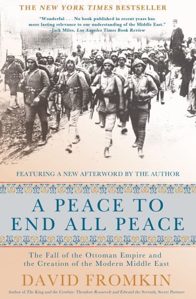 A Peace to End All Peace: The Fall of the Ottoman Empire and the Creation of the Modern Middle East (20th Anniversary Edition) by David Fromkin