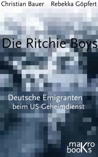 Die Ritchie Boys: Deutsche Emigranten beim US-Geheimdienst by Rebekka Göpfert