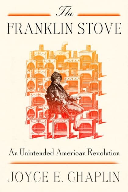 The Franklin Stove: An Unintended American Revolution by Joyce E. Chaplin