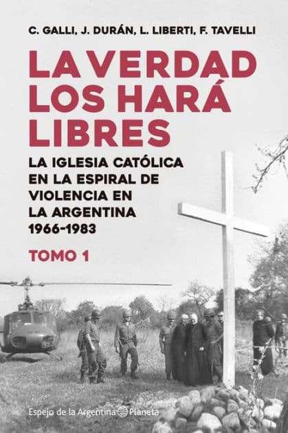La verdad los hará libres I: La Iglesia católica en la espiral de la violencia de la Argentina entre 1966 y 1983 by Federico Tavelli