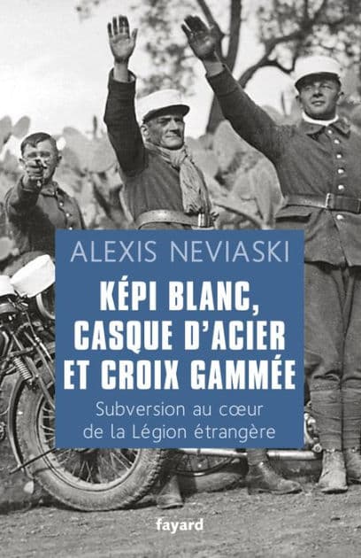Képi blanc, casque d'acier et croix gammée: Subversion au coeur de la Légion étrangère by Alexis Neviaski
