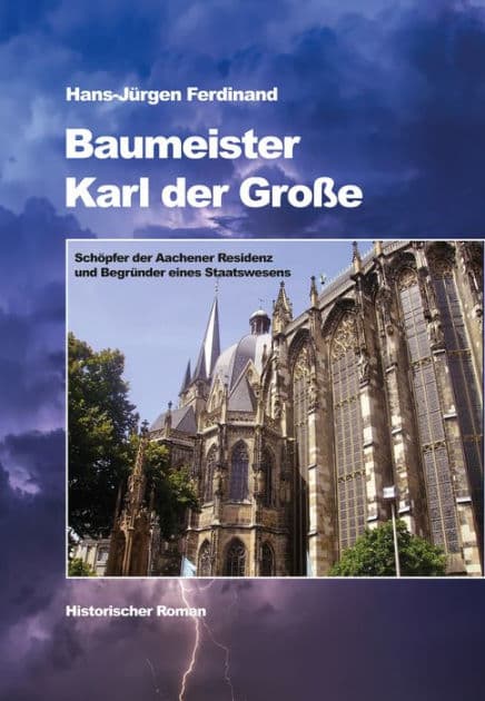 Baumeister Karl der Große: Schöpfer der Aachener Residenz und Begründer eines Staatswesens - Historischer Roman by Hans-Jürgen Ferdinand
